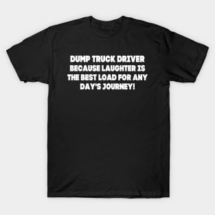 Dump Truck Driver Because Laughter is the Best Load for Any Day's Journey! T-Shirt